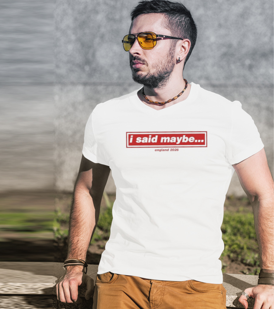 I Said Maybe England 2026 T-Shirt