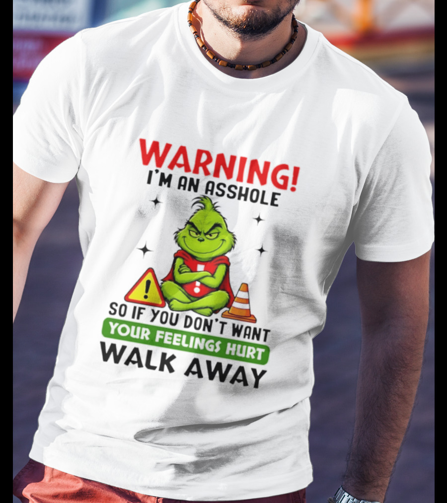 Warning I'm An Asshole Grinch If You Don't Want Feelings Hurt Walk Away T-Shirt