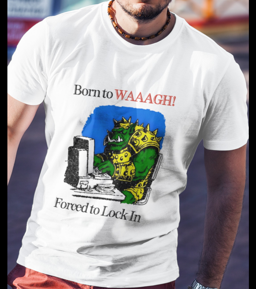 Born To WAAAGH Forced To Lock In Warhammer Orc Gamer T-Shirt