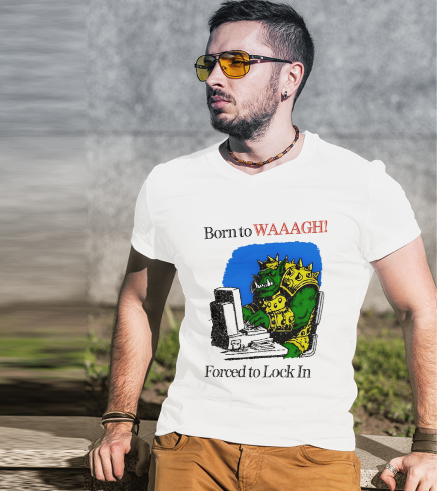 Born To WAAAGH Forced To Lock In Warhammer Orc Gamer T-Shirt