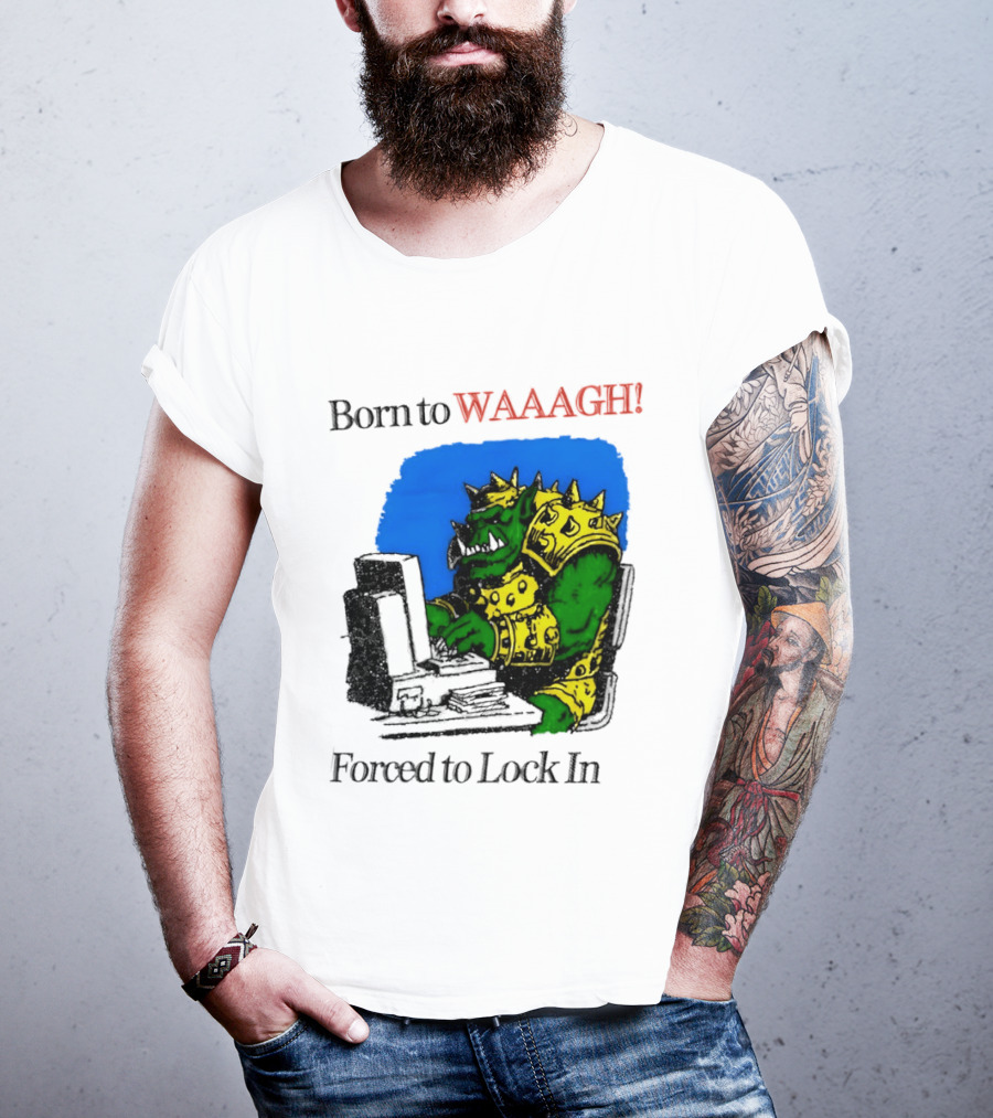 Born To WAAAGH Forced To Lock In Warhammer Orc Gamer T-Shirt