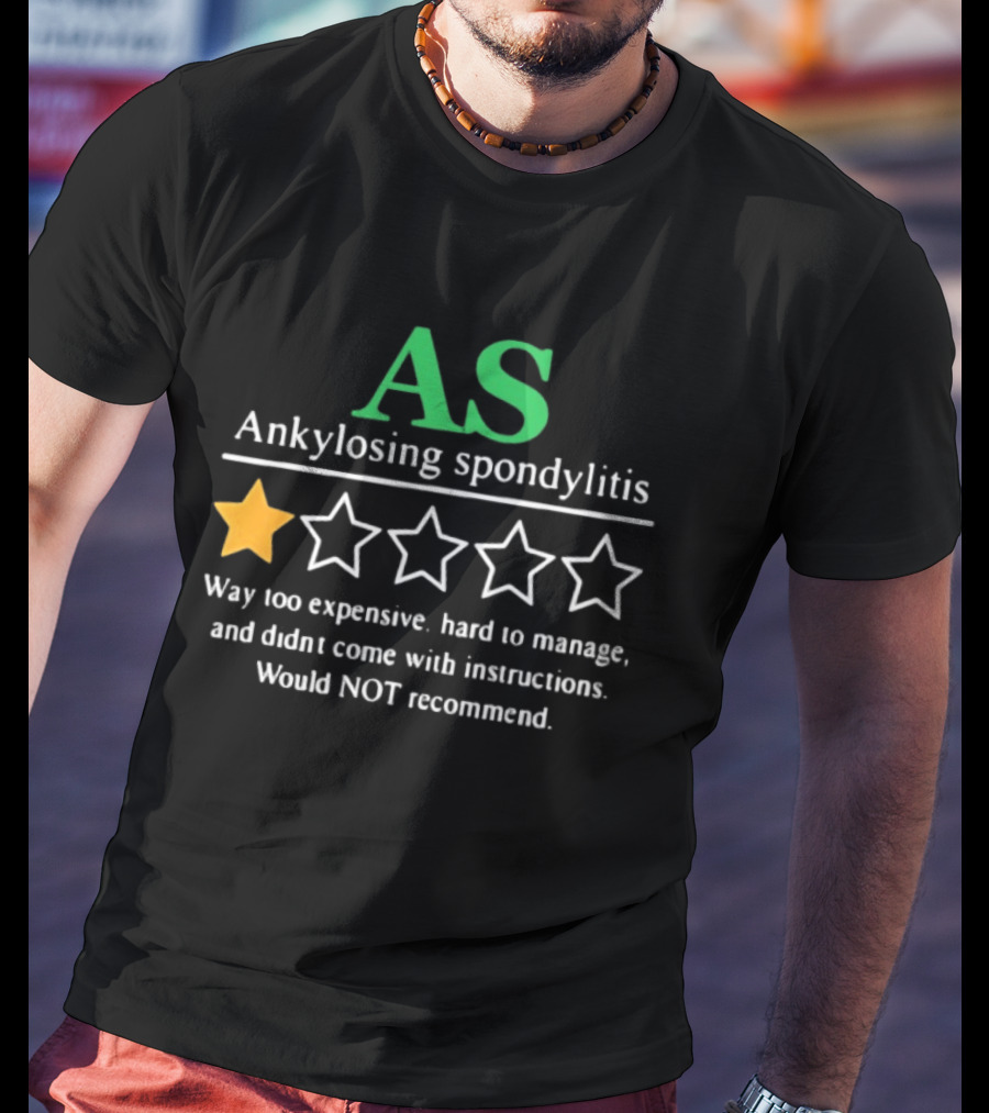 AS Ankylosing Spondylitis One Star Way Too Expensive Hard To Manage No Instructions T-Shirt