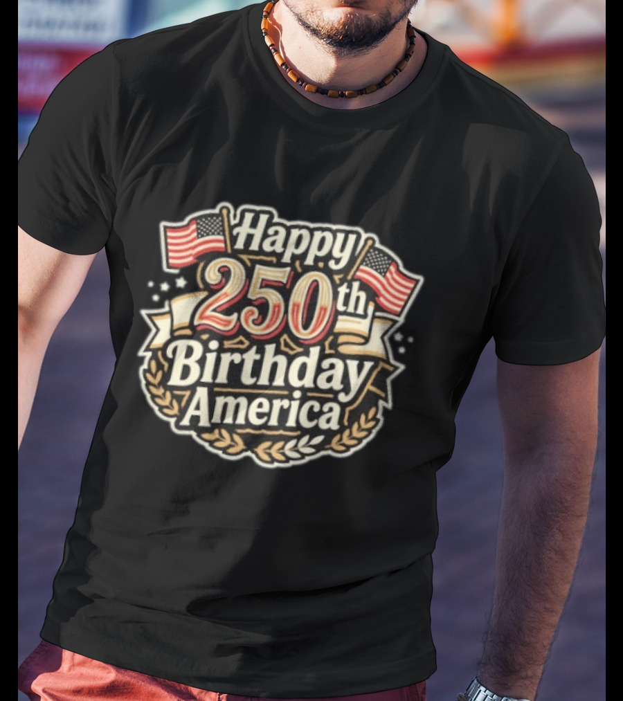 Happy 250th Birthday America Independence Day Celebration 4th Of July T-Shirt