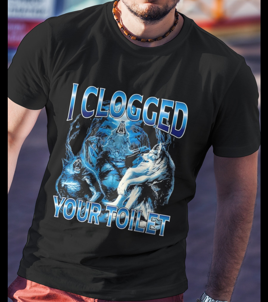 I Clogged Your Toilet Alpha Wolf Trio Howling T-Shirt
