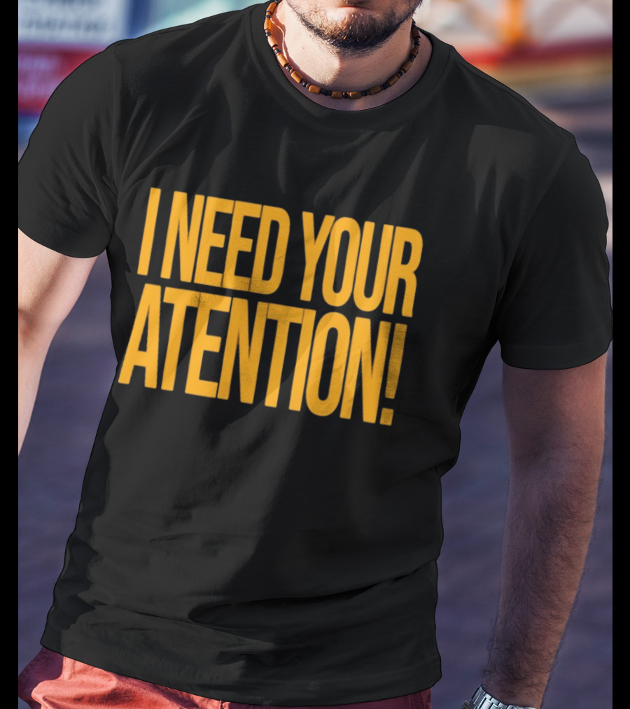 I Need Your Attention Bold Yellow Block Letters T-Shirt