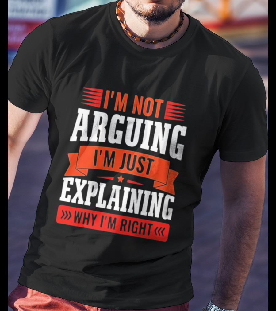 I'm Not Arguing I'm Just Explaining Why I'm Right Text Red White T-Shirt