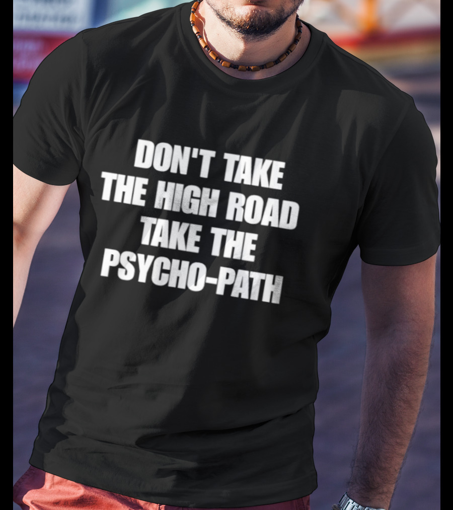 Don't Take The High Road Take The Psycho Path T-Shirt