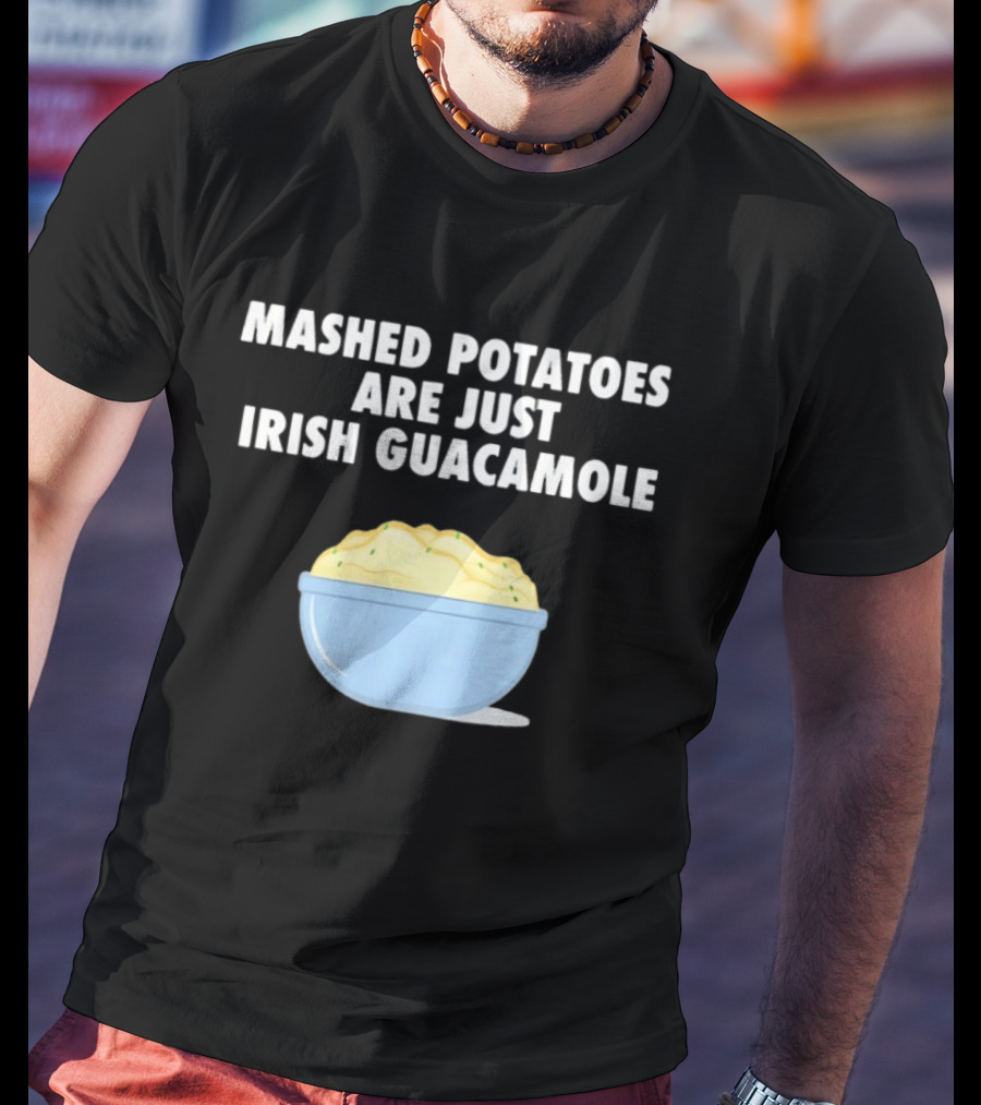 Mashed Potatoes Are Just Irish Guacamole Bowl T-Shirt