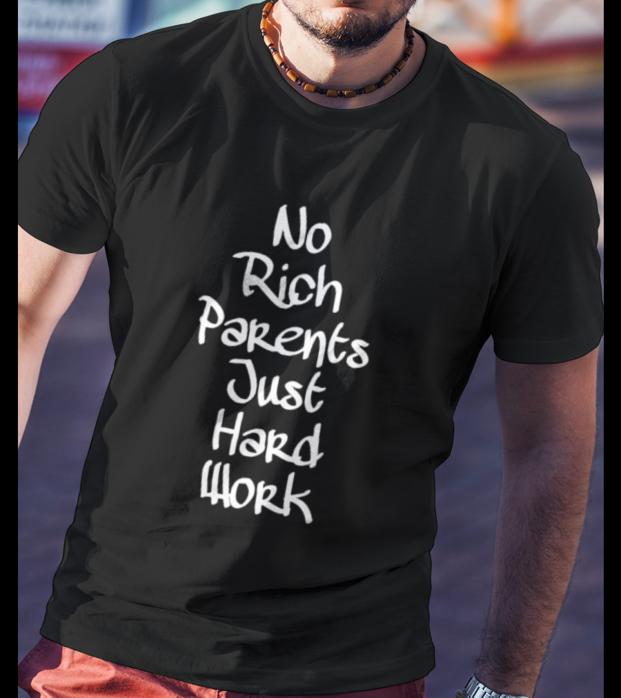 No Rich Parents Just Hard Work Hustle T-Shirt