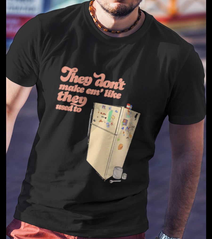 They Don't Make Em' Like They Used To Refrigerator Retro Nostalgia Decor T-Shirt