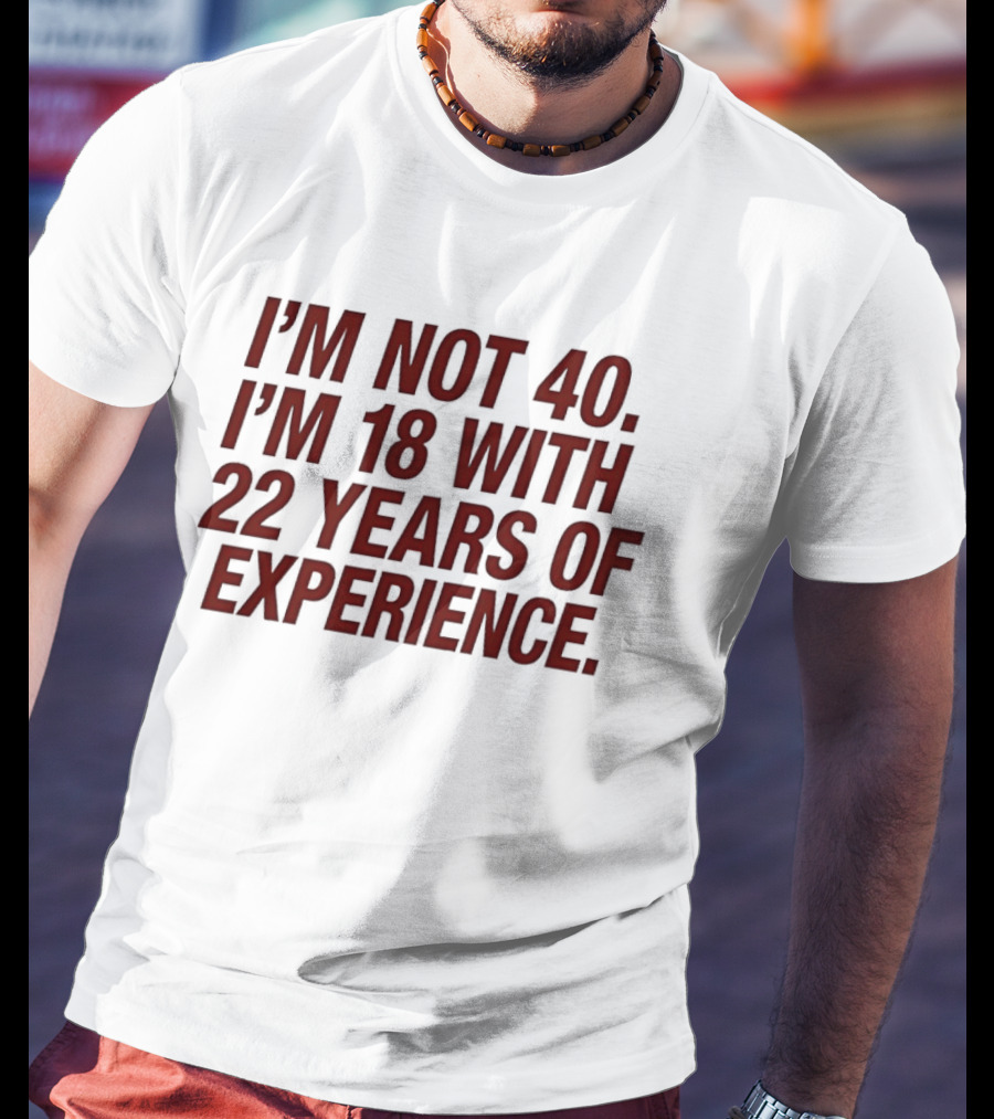 I'm Not 40 I'm 18 With 22 Years Of Experience Birthday Bash T-Shirt