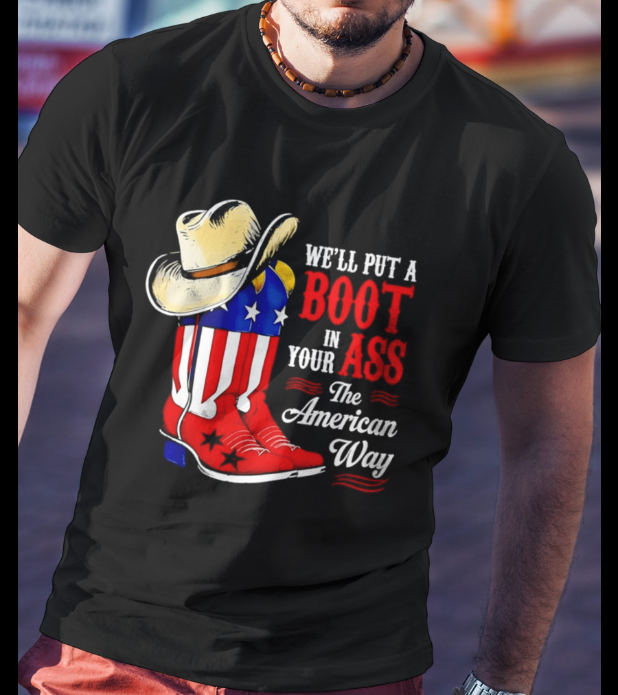 We'll Put A Boot In Your Ass The American Way Cowboy Hat Stars Stripes T-Shirt