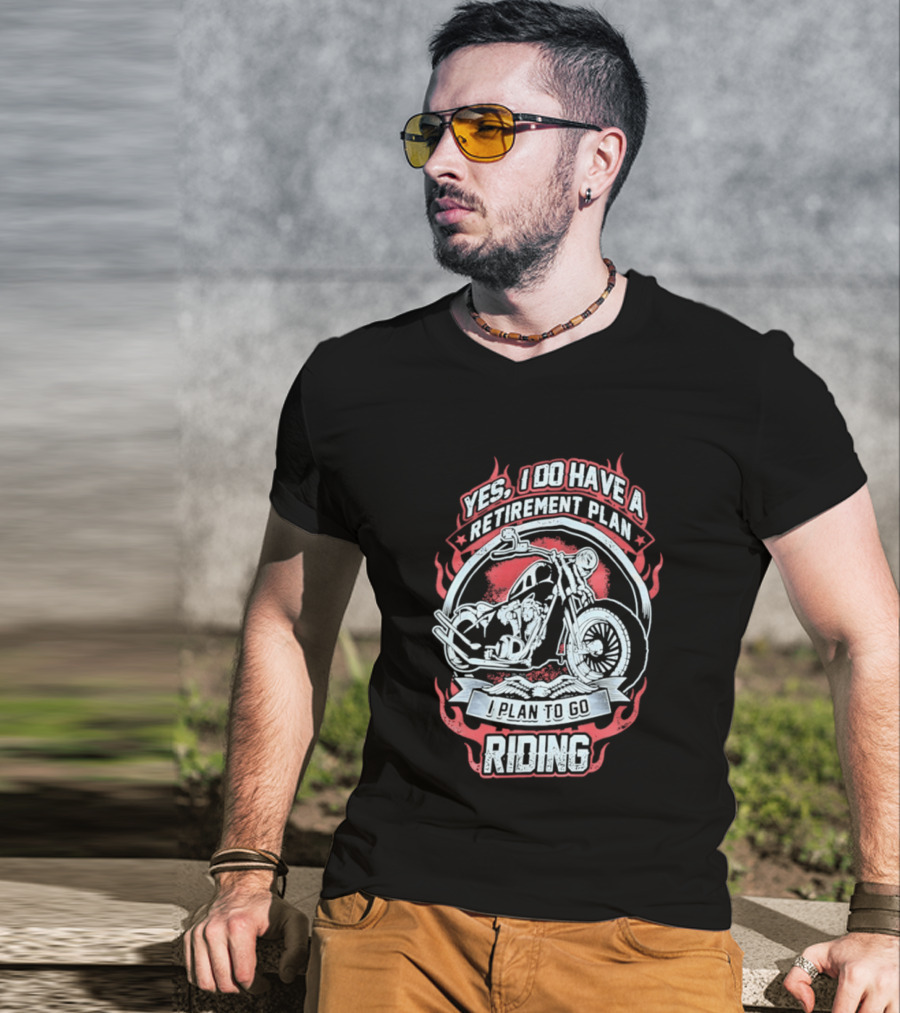Yes I Do Have A Retirement Plan I Plan To Go Riding Motorcycle T-Shirt