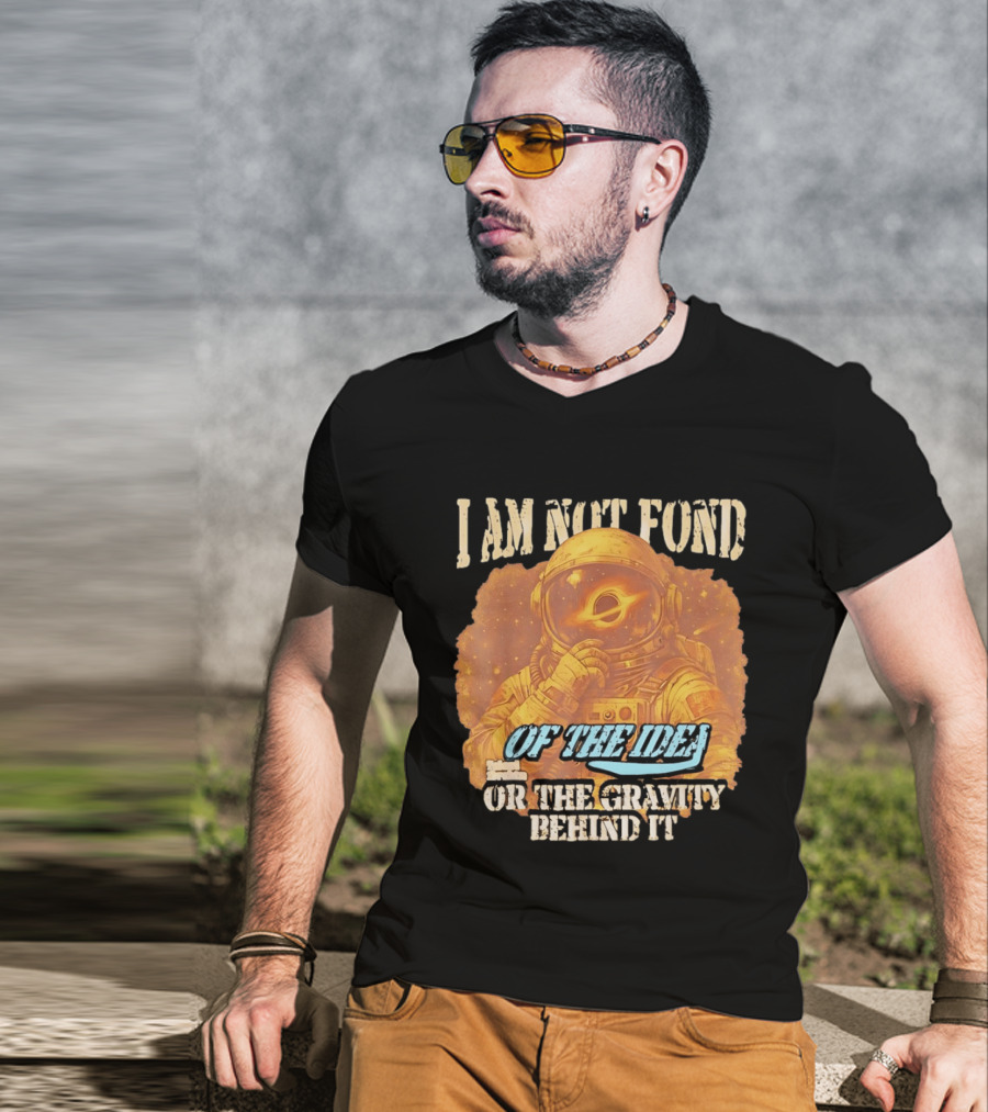 I Am Not Fond Astronaut Space Gravity Idea T-Shirt