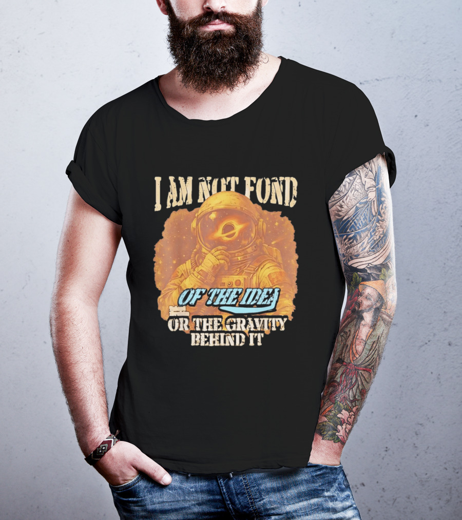 I Am Not Fond Astronaut Space Gravity Idea T-Shirt