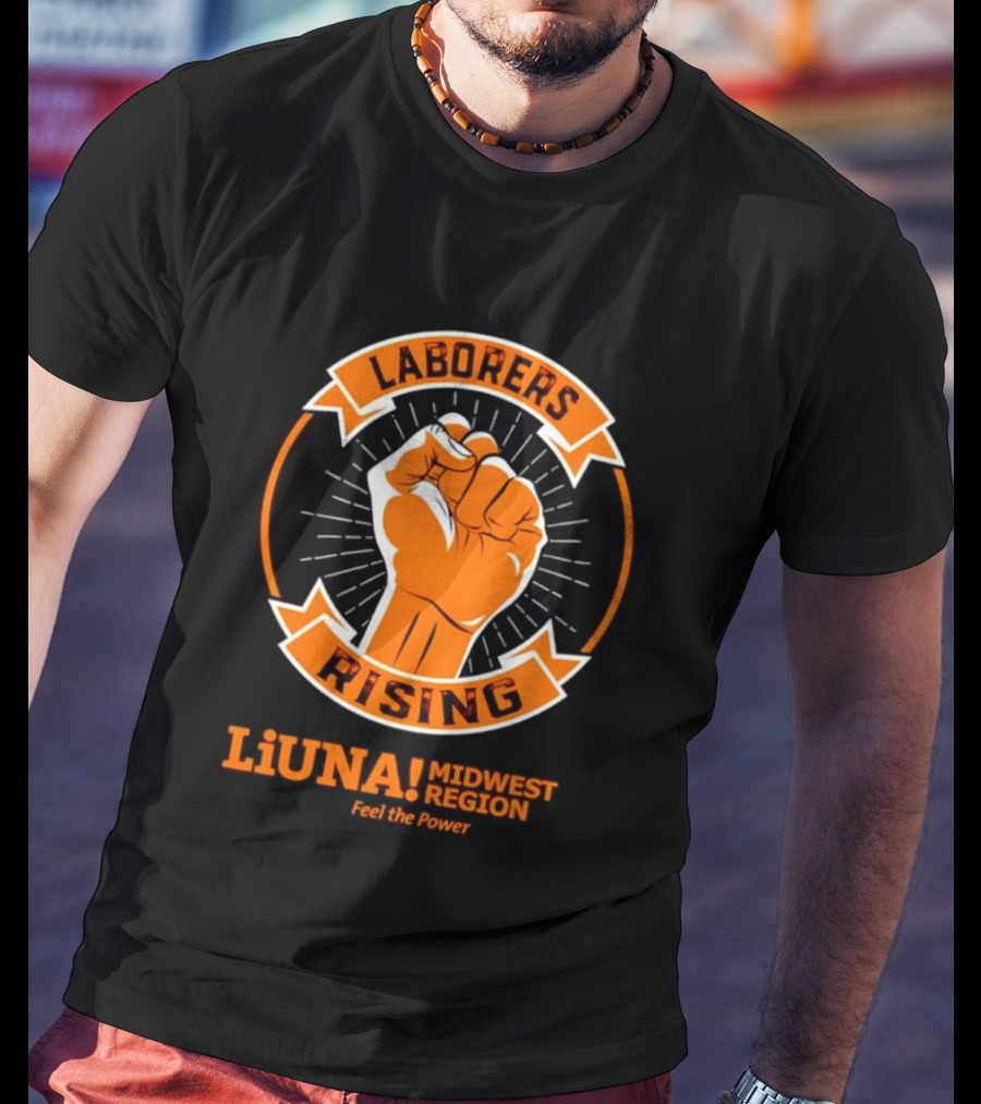 Laborers Rising LiUNA Midwest Region Feel The Power T-Shirt