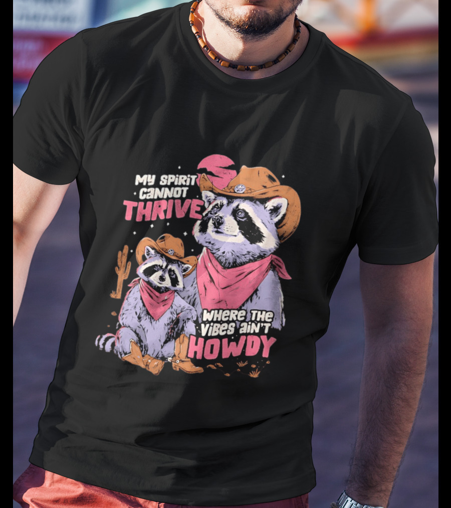 Raccoon Cowboy My Spirit Cannot Thrive Where The Vibes Ain't Howdy T-Shirt