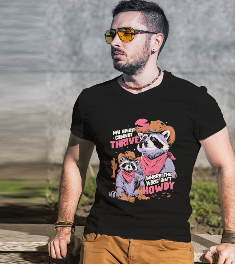 Raccoon Cowboy My Spirit Cannot Thrive Where The Vibes Ain't Howdy T-Shirt