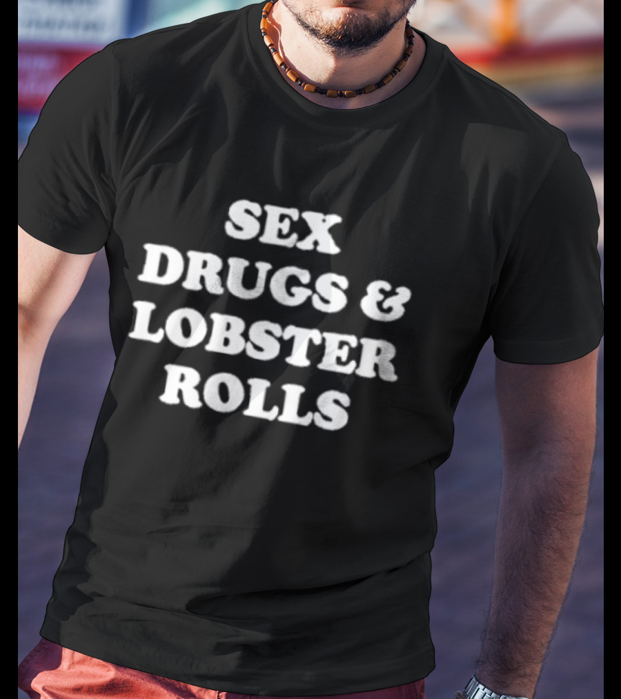 Sex Drugs And Lobster Rolls Bold Humorous Seafood Phrase T-Shirt