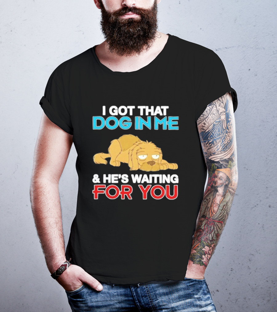 I Got That Dog In Me And He's Waiting For You Cartoon Canine T-Shirt