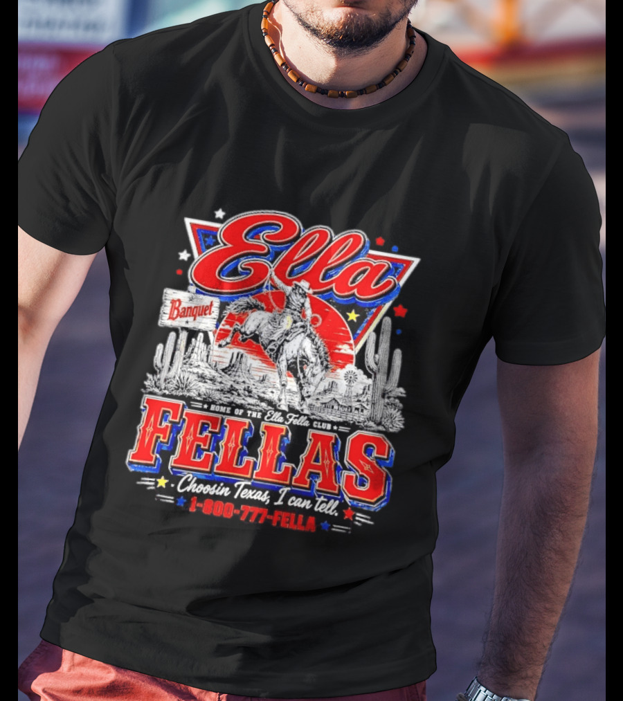 Ella Fellas Banquet Home Of The Ella Fella Club Choosin Texas I Can Tell 1 800 777 FELLA Cowboy Desert Scene T-Shirt