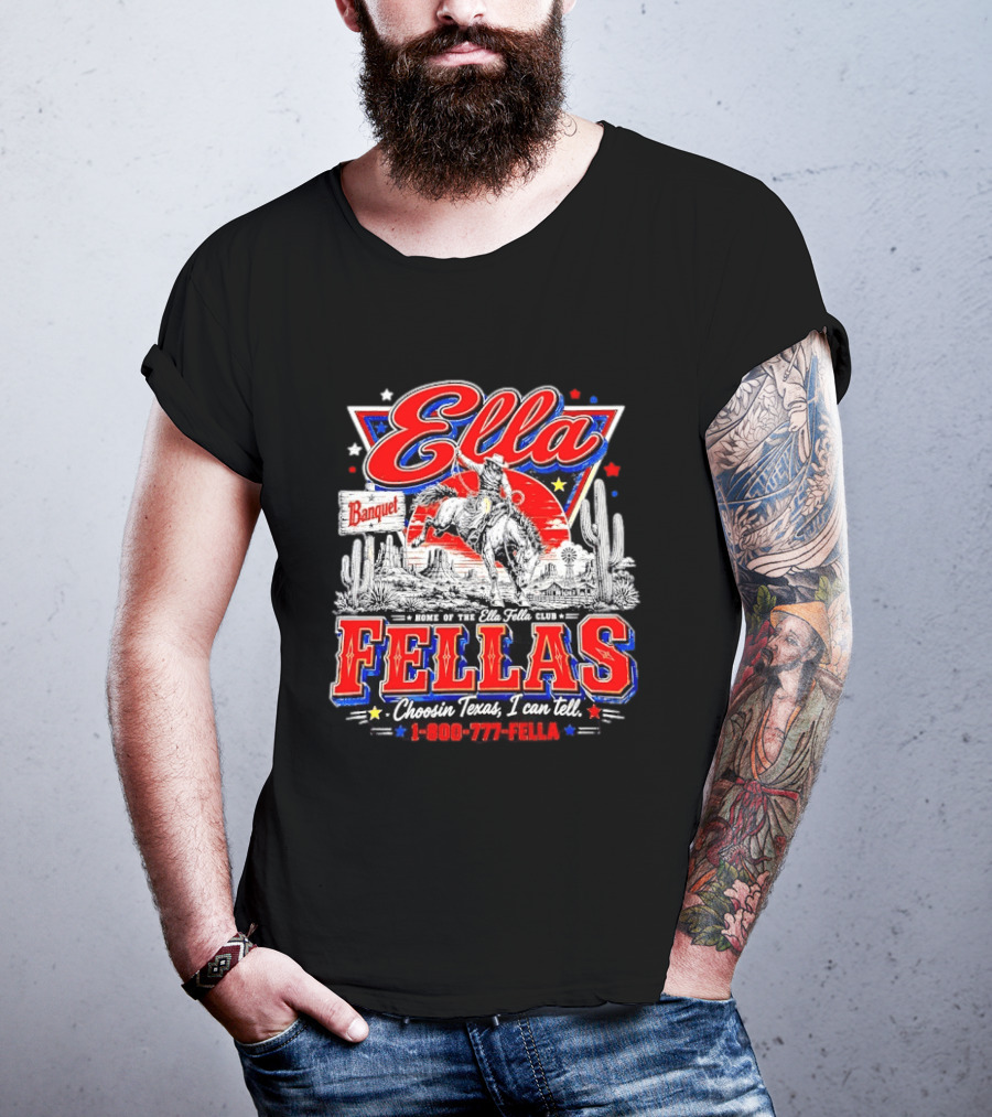 Ella Fellas Banquet Home Of The Ella Fella Club Choosin Texas I Can Tell 1 800 777 FELLA Cowboy Desert Scene T-Shirt