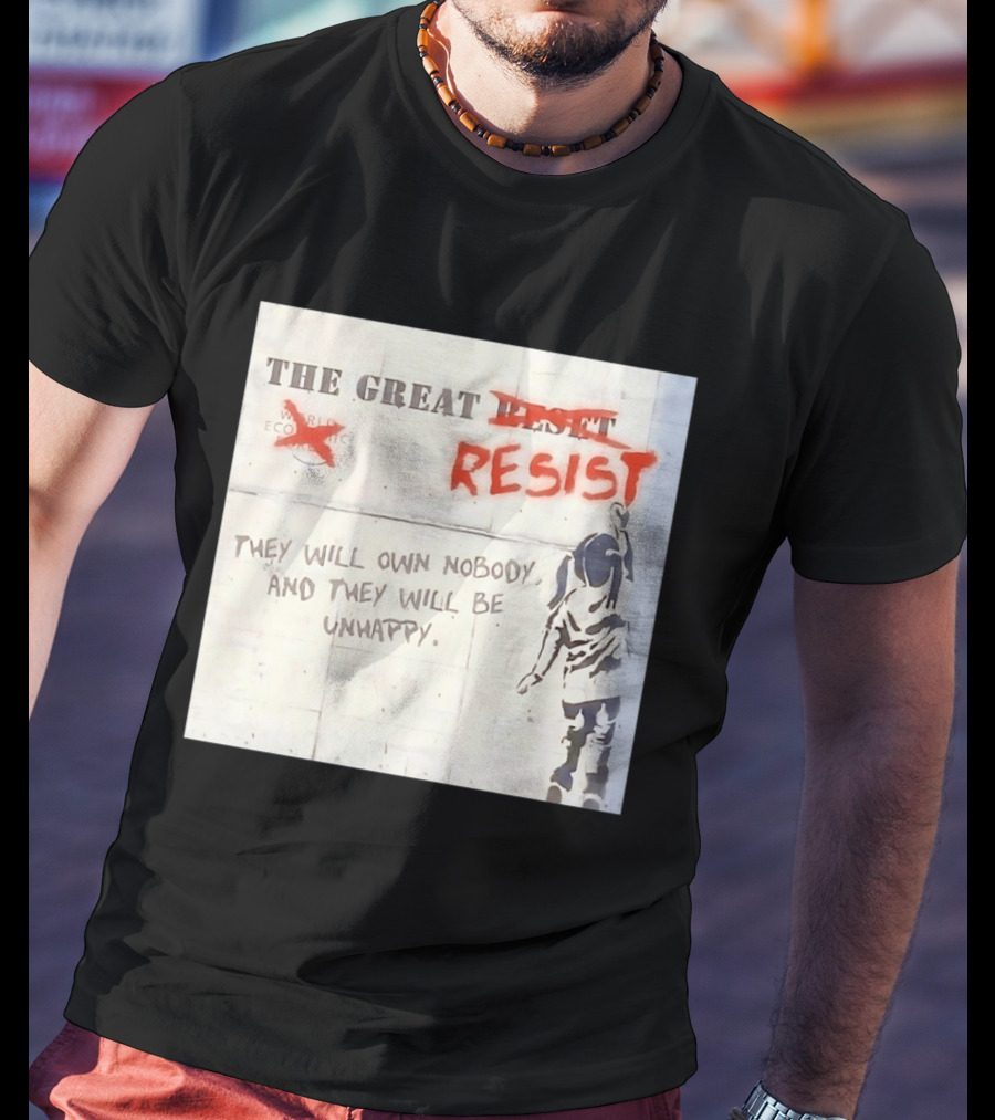 The Great Reset Resist World Economic Forum Own Nobody Be Unhappy Banksy Style Protest T-Shirt