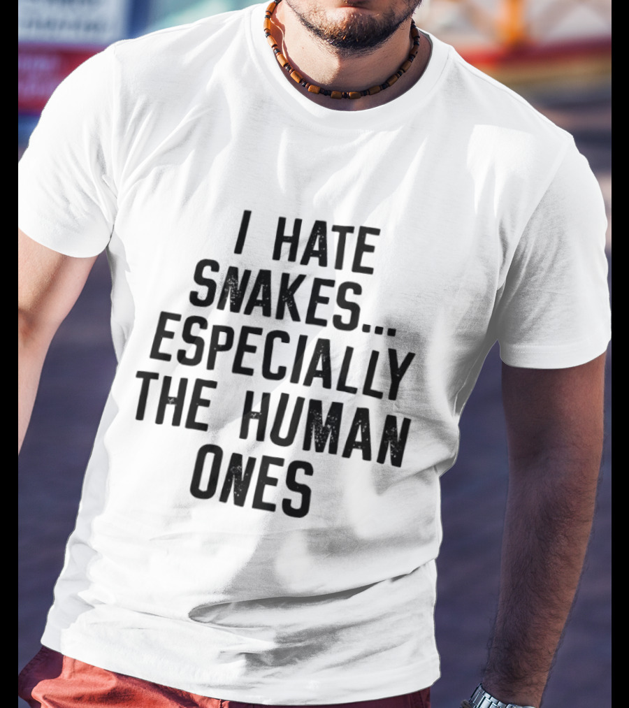 I Hate Snakes Especially The Human Ones Clever T-Shirt