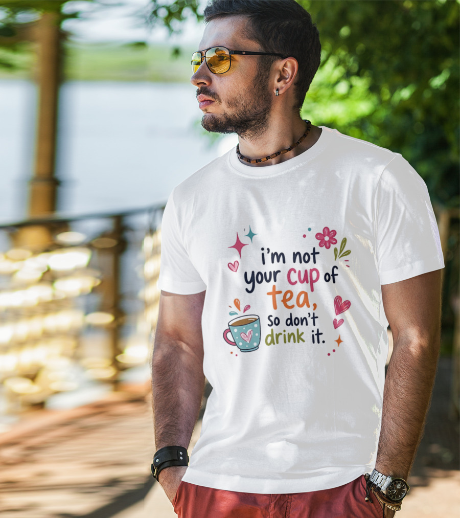 I'm Not Your Cup Of Tea So Don't Drink It Colorful Heart Flower Playful T-Shirt