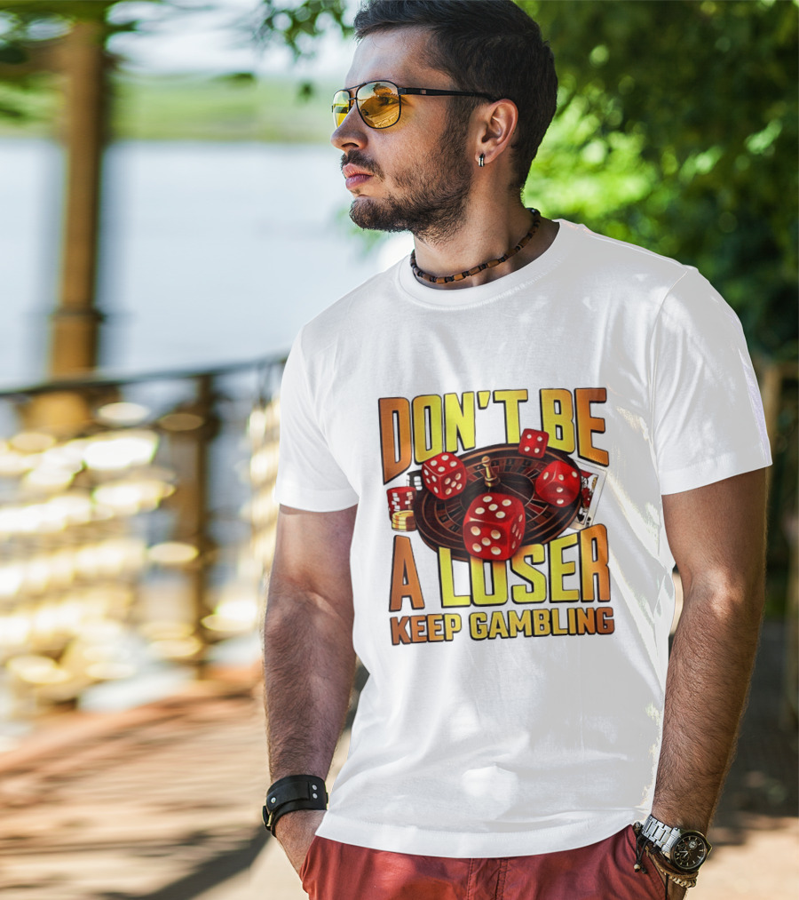 Don't Be A Loser Keep Gambling Casino Roulette Dice Cards T-Shirt