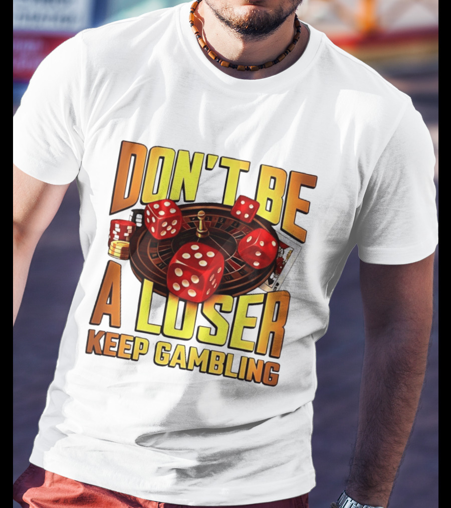 Don't Be A Loser Keep Gambling Casino Roulette Dice Cards T-Shirt
