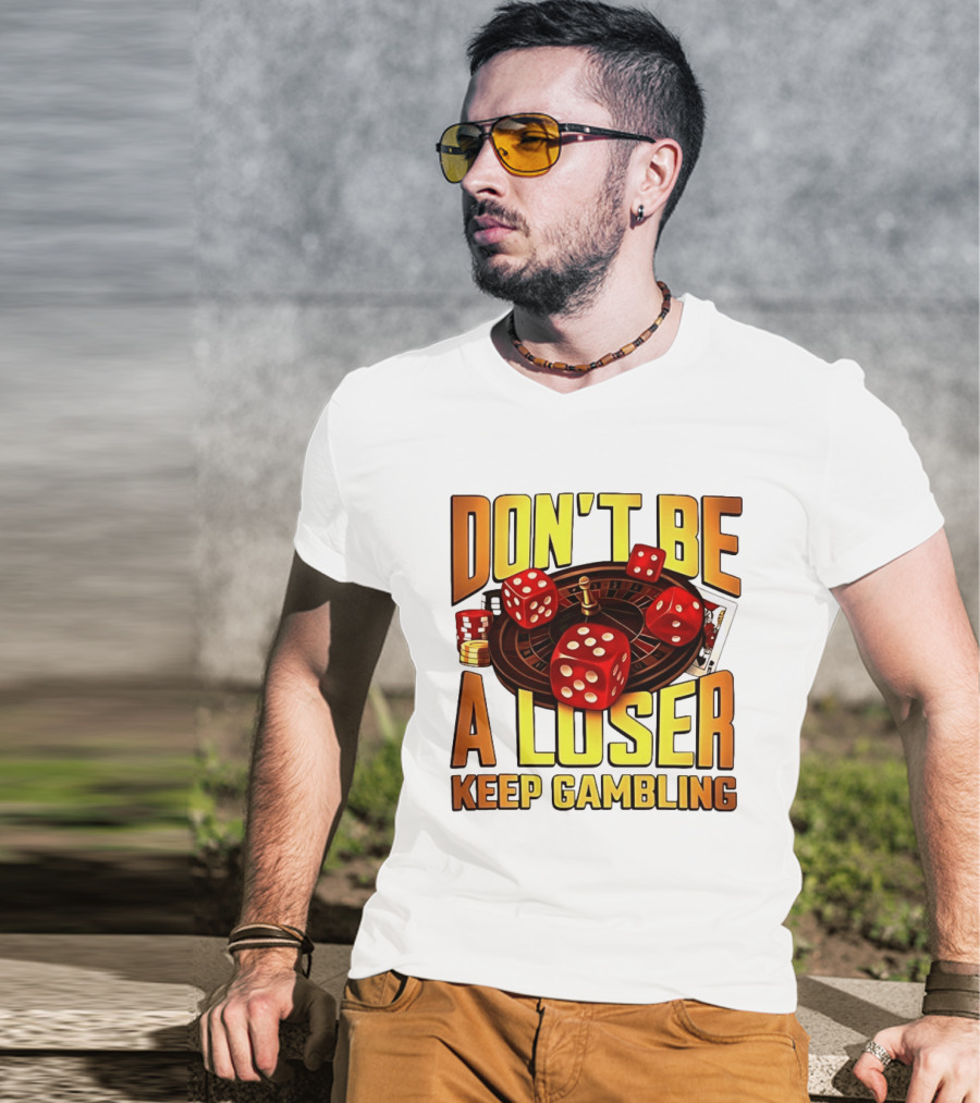 Don't Be A Loser Keep Gambling Casino Roulette Dice Cards T-Shirt