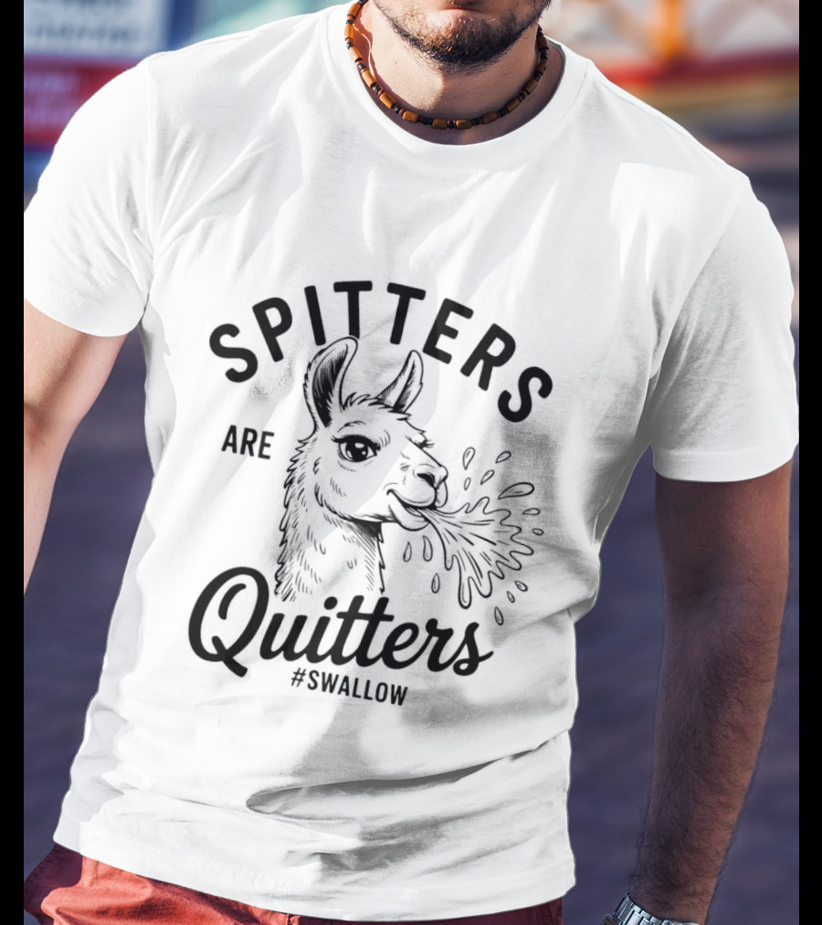 Spitters Are Quitters Llama Spitting #Swallow T-Shirt