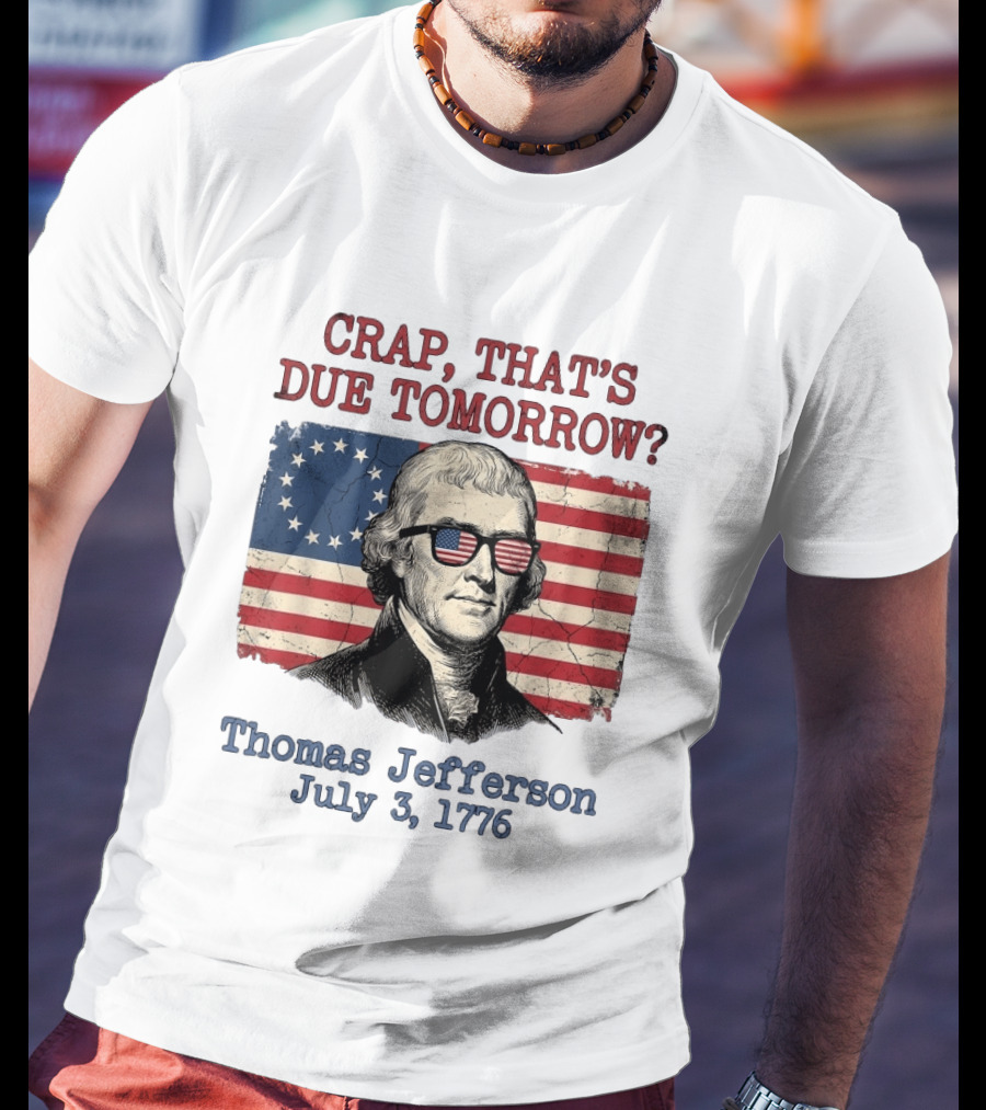 Crap That's Due Tomorrow Thomas Jefferson July 3 1776 4th Of July American Flag Glasses T-Shirt