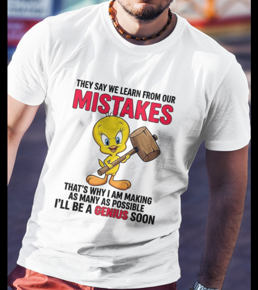 Tweety Bird We Learn From Our Mistakes I'll Be A Genius Soon T-Shirt