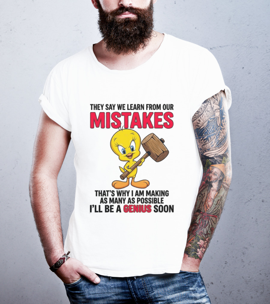 Tweety Bird We Learn From Our Mistakes I'll Be A Genius Soon T-Shirt