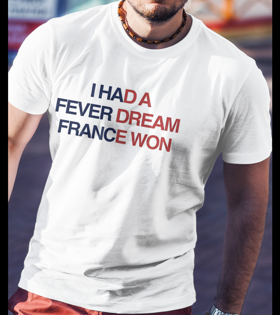 I Had A Fever Dream France Won Football T-Shirt