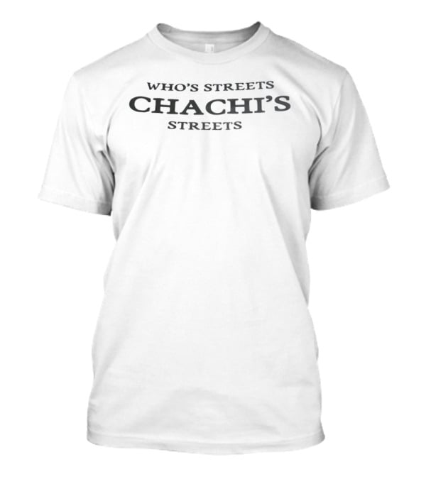 Who's Streets Chachi's Streets T-Shirt