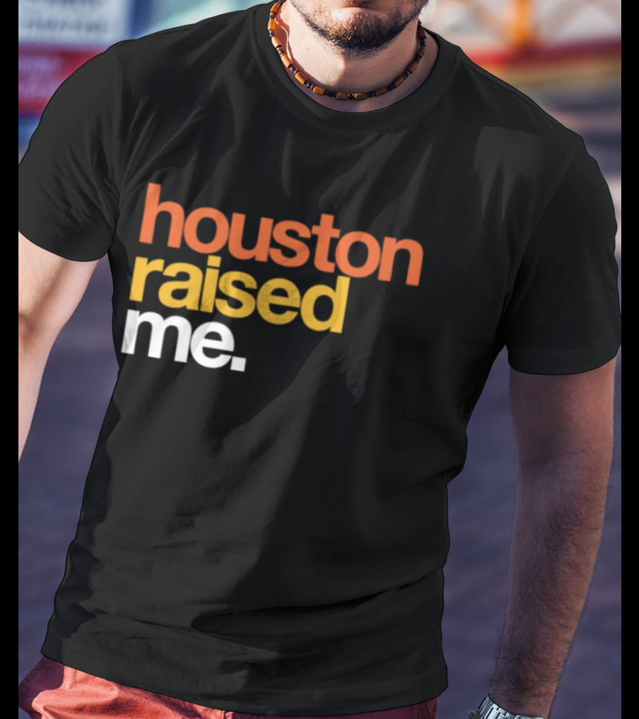 Houston Raised Me Texas H Town City Pride Culture Roots T-Shirt