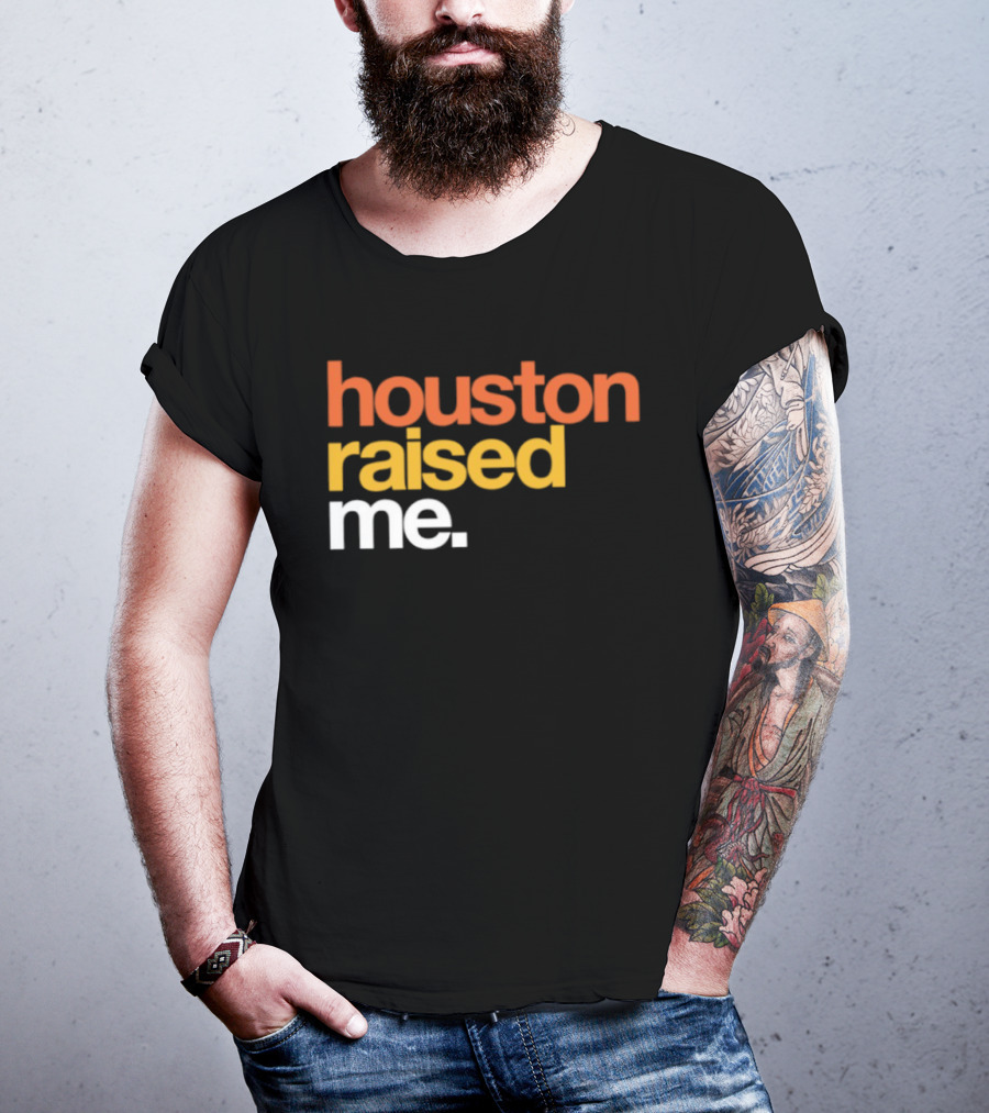 Houston Raised Me Texas H Town City Pride Culture Roots T-Shirt