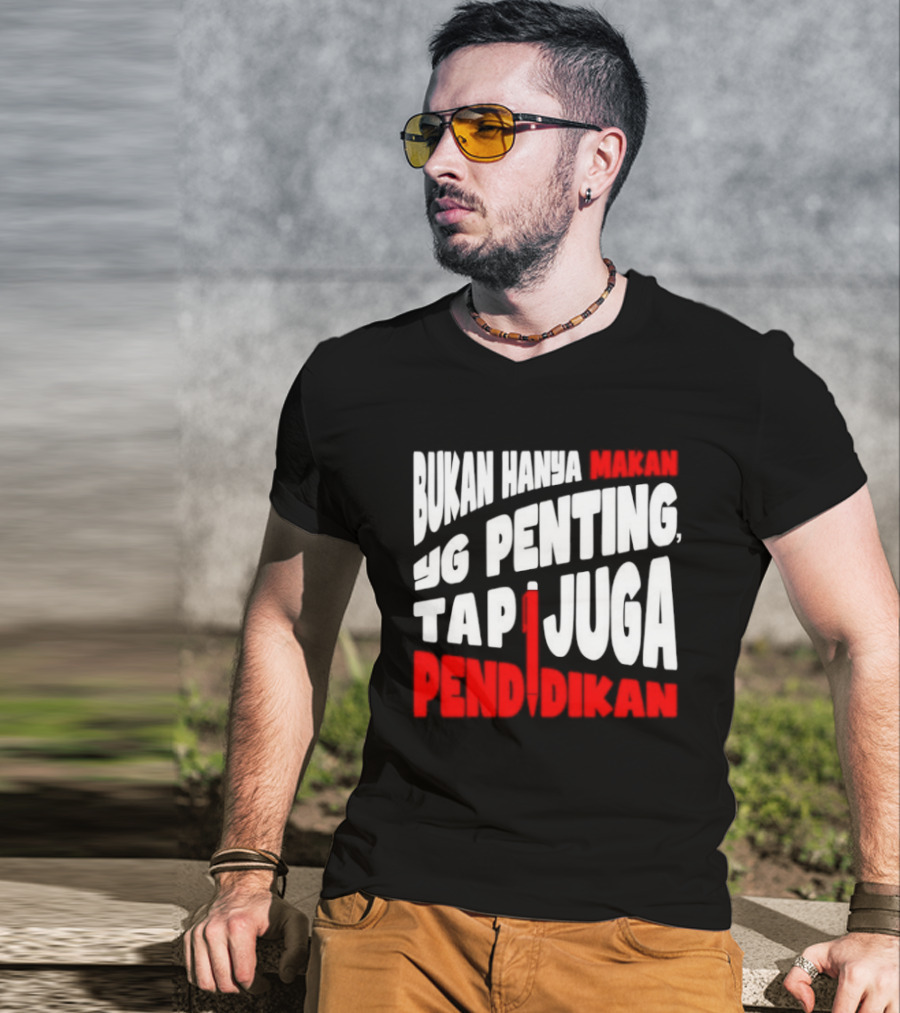 Bukan Hanya Makan Yg Penting Tapi Juga Pendidikan T-Shirt
