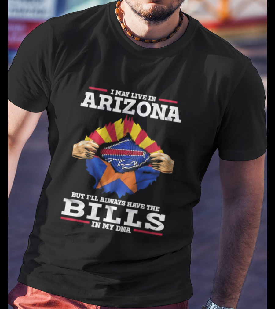 I May Live In Arizona But I'll Always Have The Bills In My DNA T-Shirt