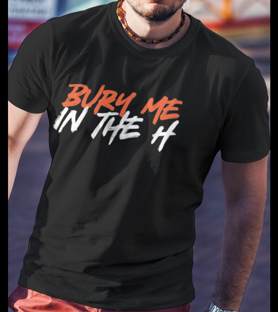 Bury Me In The H Houston Texans Astros Fan T-Shirt
