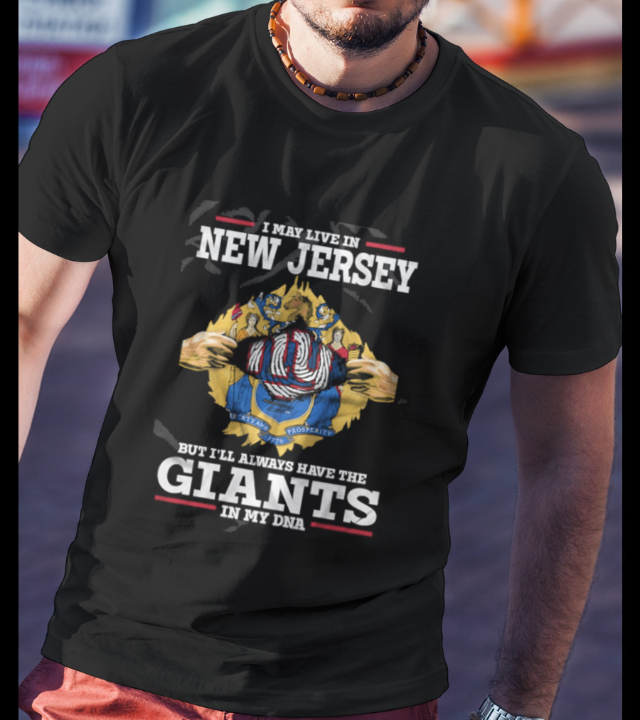 I May Live In New Jersey But I Will Always Have The Giants In My DNA T-Shirt