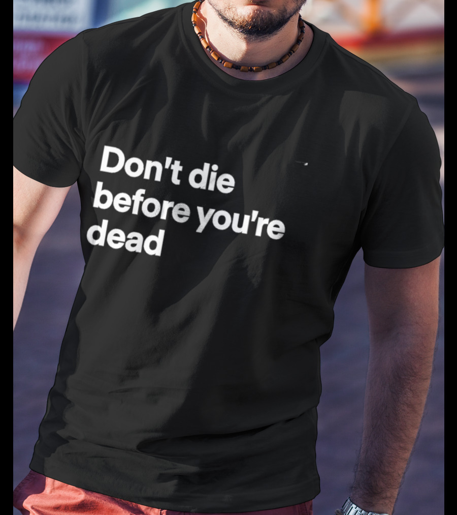 Don't Die Before You're Dead Inspirational Motivational T-Shirt