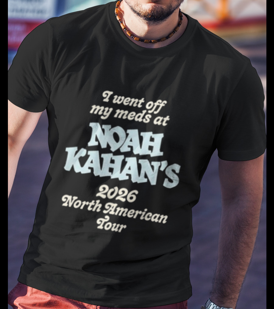 I Went Off My Meds At Noah Kahan's 2026 North American Tour T-Shirt