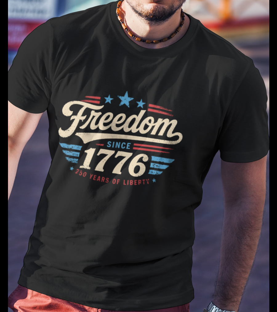 Freedom Since 1776 250 Years Of Liberty Red White And Blue USA Patriotic T-Shirt