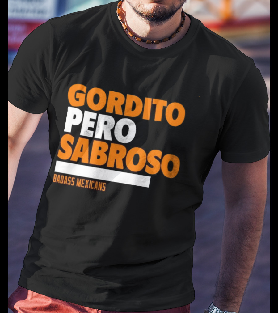 Gordito Pero Sabroso Badass Mexicans Mexican Pride T-Shirt