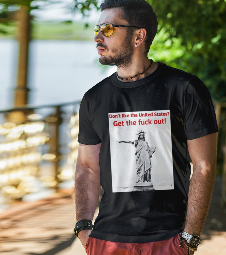 Don't Like The United States Get The Fck Out Statue Of Liberty Message T-Shirt