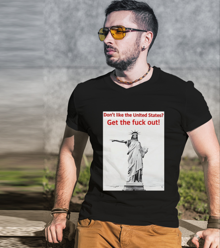 Don't Like The United States Get The Fck Out Statue Of Liberty Message T-Shirt